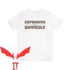 Expensive And Difficult T-Shirt Cute Funny Sarcastic Trendy