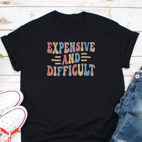 Expensive And Difficult T-Shirt Cute Sassy Daughter Shirt