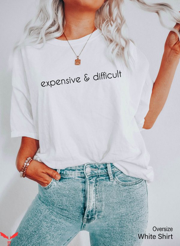 Expensive And Difficult T-Shirt Funny Mom Life Cute Wife