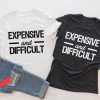 Expensive And Difficult T-Shirt Funny Mom Life Sarcastic