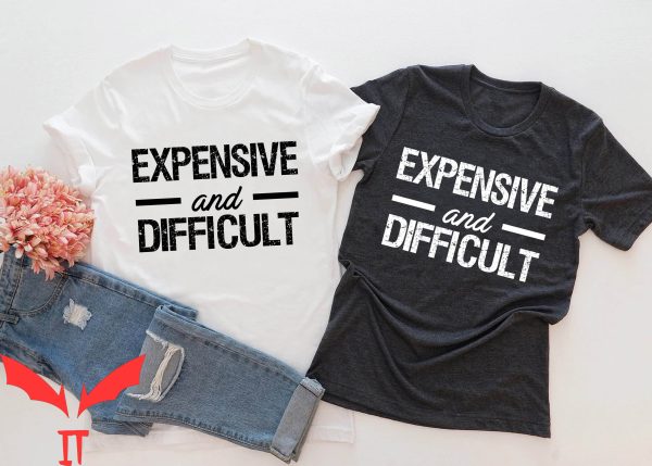 Expensive And Difficult T-Shirt Funny Mom Life Sarcastic