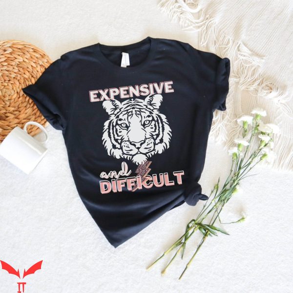 Expensive And Difficult T-Shirt Funny Sarcastic Sassy Shirt
