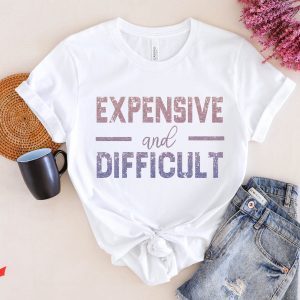 Expensive And Difficult T-Shirt Mom Life Sarcastic Shirt
