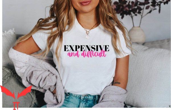 Expensive And Difficult T-Shirt Sarcastic Funny Cute Wife