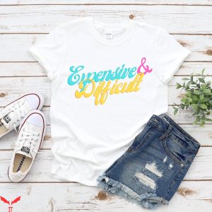 Expensive And Difficult T-Shirt Sarcastic Funny Mom Shirt
