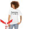 Expensive And Difficult T-Shirt Sexy Funny Quote Tee Shirt
