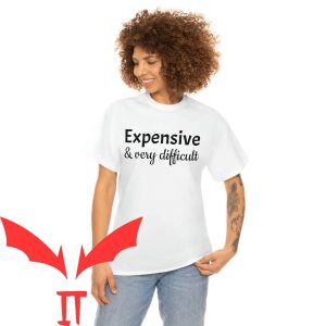 Expensive And Difficult T-Shirt Sexy Funny Quote Tee Shirt