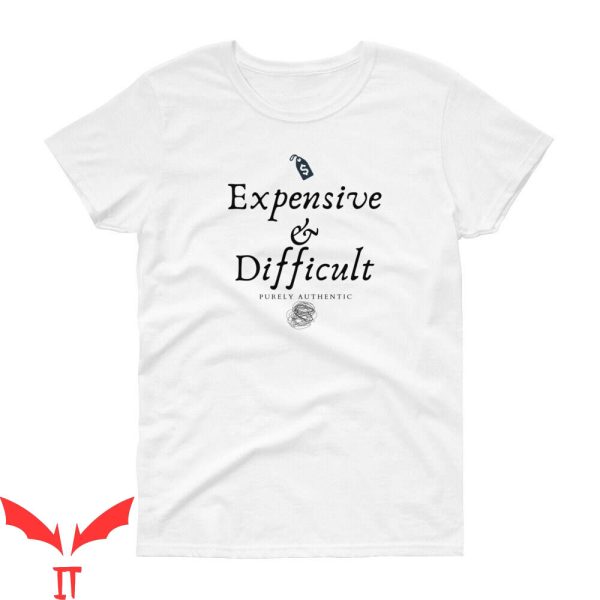 Expensive And Difficult T-Shirt Sexy Quote Funny Style Tee