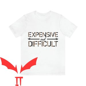 Expensive And Difficult T-Shirt Trendy Funny Sarcastic Tee