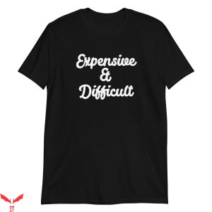 Expensive And Difficult T-Shirt Trendy Meme Funny Style Tee