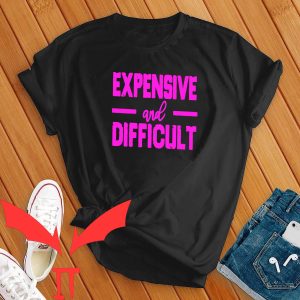 Expensive And Difficult T-Shirt Trendy Meme Sexy Style Tee