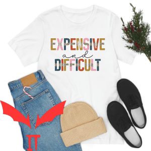 Expensive And Difficult T-Shirt Trendy Quote Funny Shirt