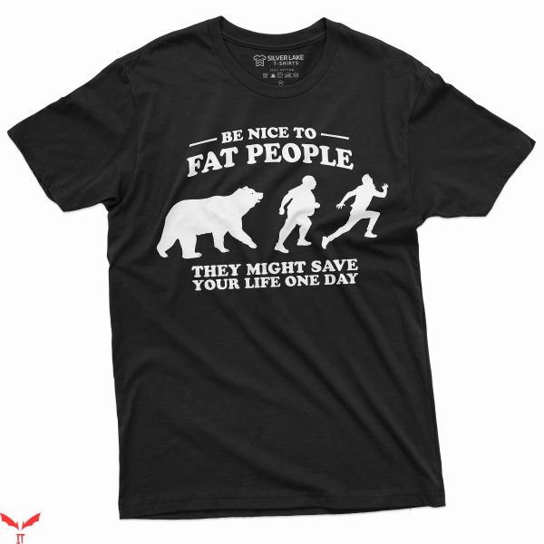 Fat Retard T-Shirt Be Nice To Fat People Humorous Tee