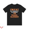 Fat Retard T-Shirt Fat But Identify As Skinny Trans-Slender