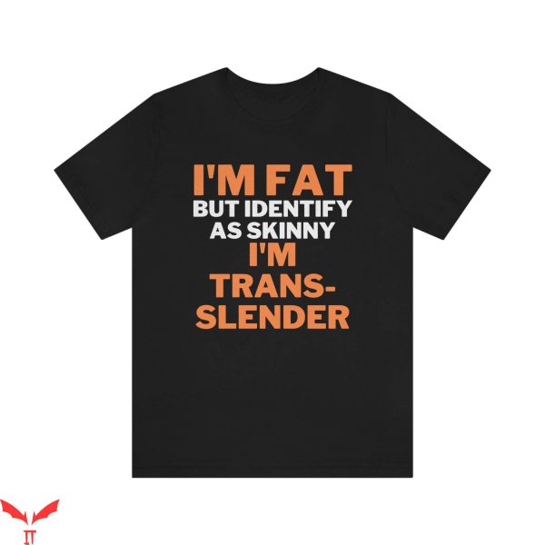 Fat Retard T-Shirt Fat But Identify As Skinny Trans-Slender