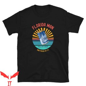 Florida Man T-Shirt Proud Of It Hold My Beer Trendy Meme