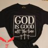 God Is Good T-Shirt God Is Good All The Time T-Shirt