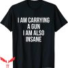 I Am Clinically Insane T-Shirt I Am Carrying A Gun Shirt