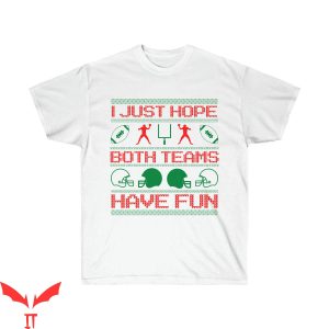 I Just Hope Both Teams Have Fun T-Shirt Christmas Football