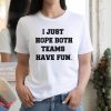 I Just Hope Both Teams Have Fun T-Shirt Funny Sports