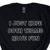 I Just Hope Both Teams Have Fun T-Shirt Have Fun Shirt