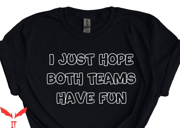 I Just Hope Both Teams Have Fun T-Shirt Have Fun Shirt