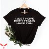 I Just Hope Both Teams Have Fun T-Shirt Yay Sports Team