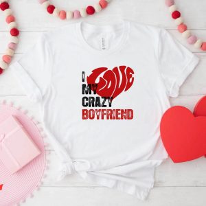 I Love My Boyfriend T-Shirt I Love My Crazy Boyfriend Shirt