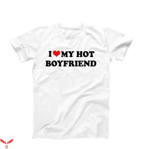 I Love My Boyfriend T-Shirt I Love My Hot Boyfriend Shirt