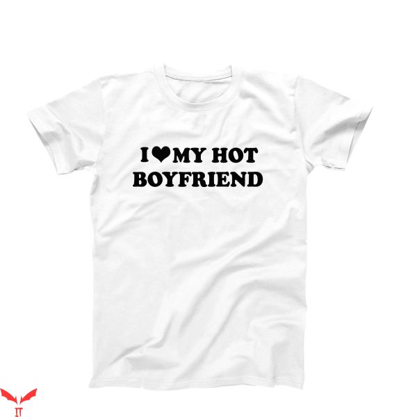 I Love My Boyfriend T-Shirt I Love My Hot Boyfriend Trendy