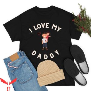 I Love My Daddy T-Shirt Family Love Quote Daddy’s Tee