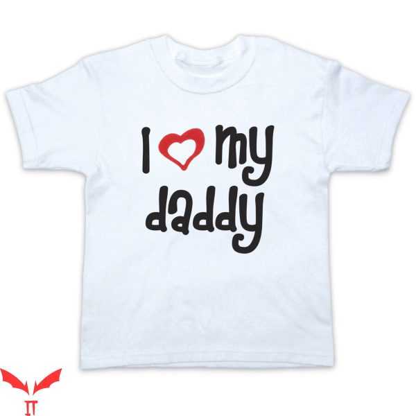 I Love My Daddy T-Shirt Family Love Quote Fathers Day