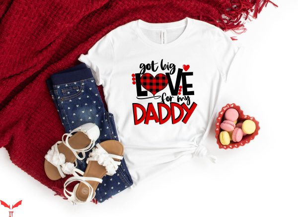 I Love My Daddy T-Shirt Got Big Love For My Daddy Valentines