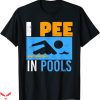 I Pee In Pools T-Shirt
