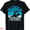 I Pee In Pools T-Shirt Don’t Follow Me I Pee Swimming