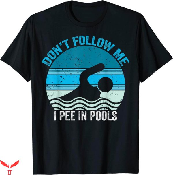 I Pee In Pools T-Shirt Don’t Follow Me I Pee Swimming