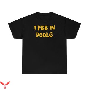I Pee In Pools T-Shirt Funny Crude Funny Quote Trendy