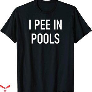 I Pee In Pools T-Shirt Funny Jokes Sarcastic Sayings Trendy