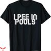 I Pee In Pools T-Shirt Funny Sarcastic Saying Of I Pee Tee