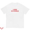 I Pee In Pools T-Shirt Funny Silly Saying Humor Tee Shirt