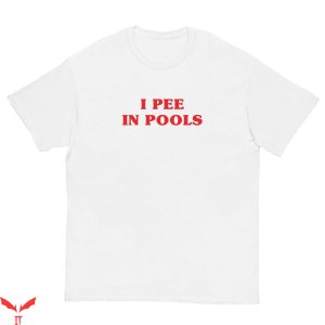 I Pee In Pools T-Shirt Funny Silly Saying Humor Tee Shirt