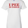 I Pee In Pools T-Shirt Funny Style Trendy Pool Meme Tee