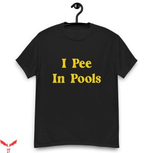 I Pee In Pools T-Shirt Funny Swimming Meme Trnedy Tee Shirt