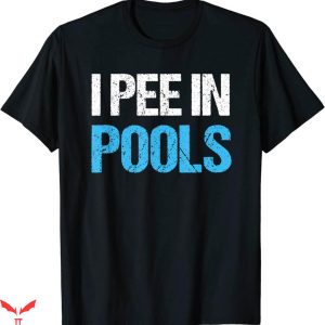 I Pee In Pools T-Shirt Funny Swimming Trendy Meme Shirt