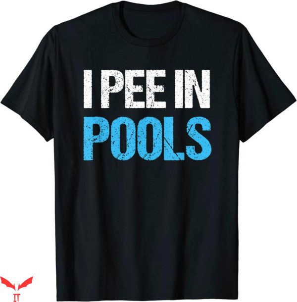 I Pee In Pools T-Shirt Funny Swimming Trendy Meme Shirt