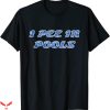 I Pee In Pools T-Shirt Funny Trendy Meme Cool Tee Shirt