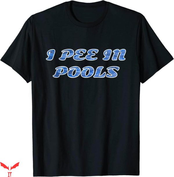 I Pee In Pools T-Shirt Funny Trendy Meme Cool Tee Shirt