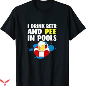 I Pee In Pools T-Shirt I Drink Beer And Pee Father's Day