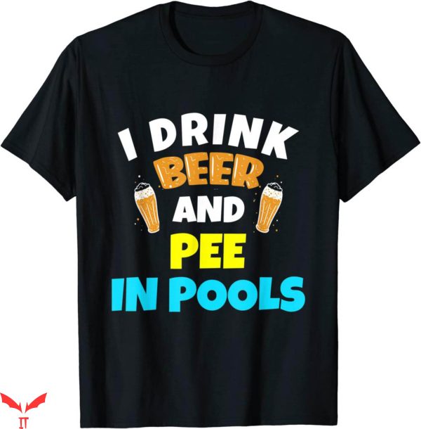 I Pee In Pools T-Shirt I Drink Beer And Pee Lake River
