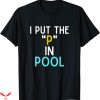 I Pee In Pools T-Shirt I Put The P In Pool Funny Swimming